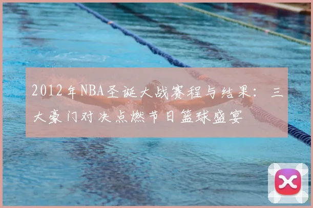 2012年NBA圣诞大战赛程与结果：三大豪门对决点燃节日篮球盛宴