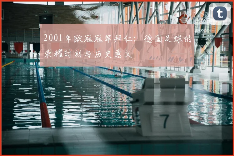 2001年欧冠冠军拜仁：德国足球的荣耀时刻与历史意义