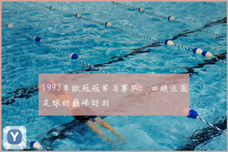 1993年欧冠冠军马赛队：回顾法国足球的巅峰时刻